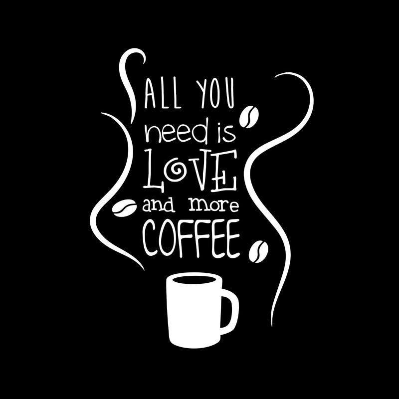 All You Need is Love and More Coffee - Wall Art Decal 15" x 20" Decoration Wall Art Vinyl Sticker - Kitchen Wall Art Decor - Funny Coffee Lovers Wall Decor - Coffee Shop Signs (15" x 20"; White) White 15" X 20" 4