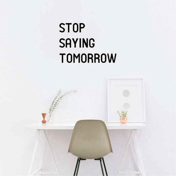 Stop Saying Tomorrow - Inspirational Quotes Wall Art Vinyl Decal Decoration Vinyl Sticker - Motivational Wall Art Decal - Bedroom Vinyl Decals - Life quotes vinyl sticker wall decor