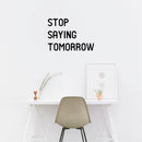 Stop Saying Tomorrow - Inspirational Quotes Wall Art Vinyl Decal 14" x 20" Decoration Vinyl Sticker - Motivational Wall Art Decal - Bedroom Vinyl Decals - Life Quotes Vinyl Sticker Wall Decor Black 14" x 20"