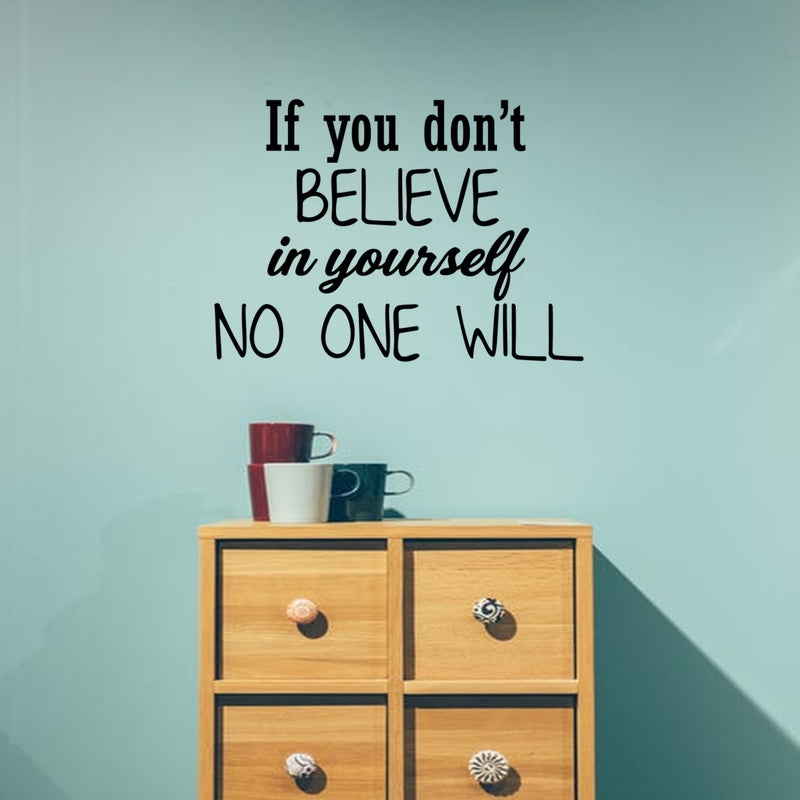 If You Don't Believe In Yourself; No One Will - Inspirational Quotes Wall Art Vinyl Decal - Motivational Wall Art Decal - Bedroom Vinyl Decals - Life quotes vinyl sticker wall decor