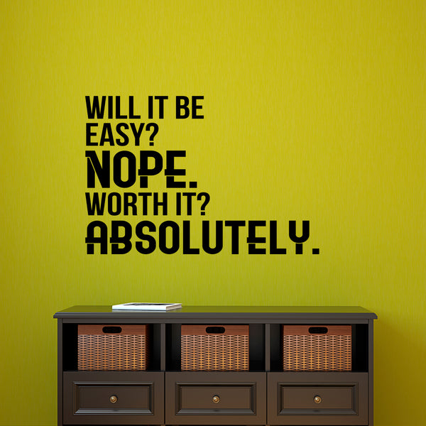 Will It Be Easy? Nope. Worth It? Absolutely - Motivational Quote Wall Art Decal - Life Quote Wall Decals - Inspirational Gym Wall Decals - Office Vinyl Wall Decal (23" x 34"; Black)