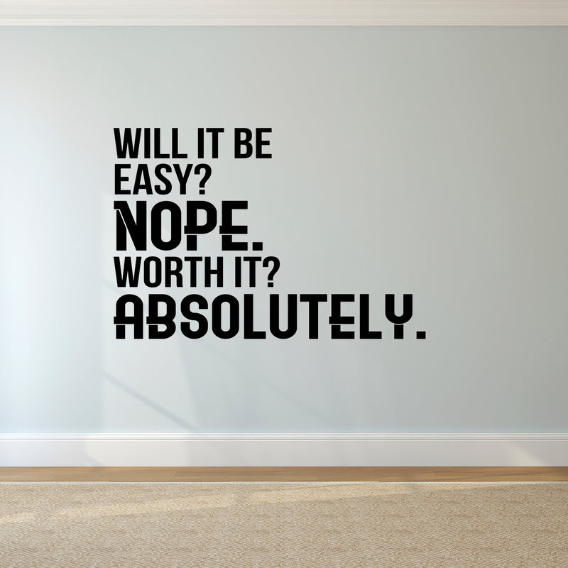 Will It Be Easy? Nope. Worth It? Absolutely - Motivational Quote Wall Art Decal - Life Quote Wall Decals - Inspirational Gym Wall Decals - Office Vinyl Wall Decal (23" x 34"; Black)   2