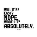 Will It Be Easy? Nope. Worth It? Absolutely - Motivational Quote Wall Art Decal - Life Quote Wall Decals - Inspirational Gym Wall Decals - Office Vinyl Wall Decal (23" x 34"; Black)   3