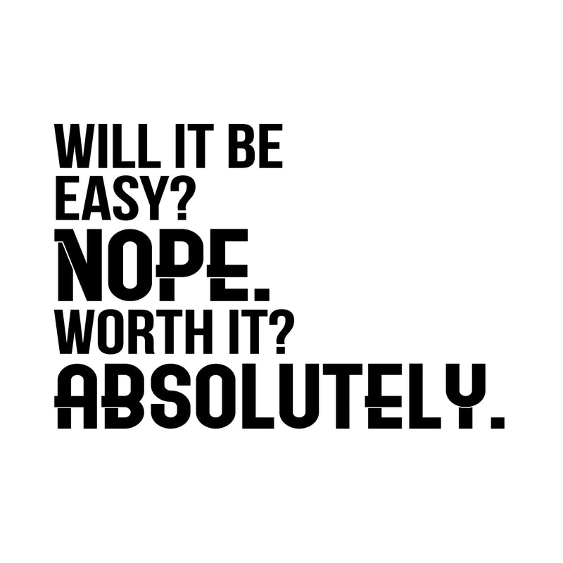 Will It Be Easy? Nope. Worth It? Absolutely - Motivational Quote Wall Art Decal - Life Quote Wall Decals - Inspirational Gym Wall Decals - Office Vinyl Wall Decal (23" x 34"; Black)   4