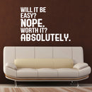Will It Be Easy? Nope. Worth It? Absolutely - Motivational Quote Wall Art Decal - 23" x 34" - Life Quote Wall Decals - Inspirational Gym Wall Decals - Office Vinyl Wall Decal (23" x 34"; White) White 23" x 34" 2