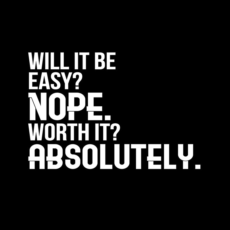 Will It Be Easy? Nope. Worth It? Absolutely - Motivational Quote Wall Art Decal - 23" x 34" - Life Quote Wall Decals - Inspirational Gym Wall Decals - Office Vinyl Wall Decal (23" x 34"; White) White 23" x 34" 4