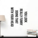 Funny Quote Vinyl Wall Art Decal - You Look Really Funny Doing That with Your Head - 21" x 18" Home Decor Removable Vinyl Sticker Decals for Bedroom Living Room Work Office Black 21" x 18"