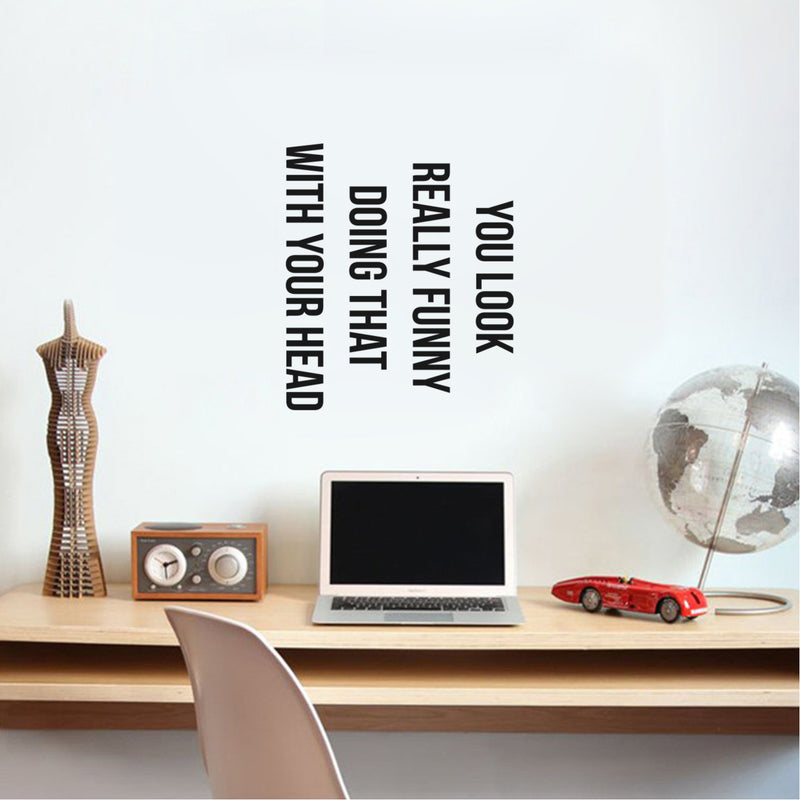 You Look Really Funny Doing That With Your Head - Funny Quotes - Wall Art Decal Home Decoration Vinyl Stickers - Bedroom Living Room Wall Decor - Trendy Wall Art   4