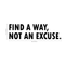 Find a Way; Not An Excuse Motivational Quote - Wall Art Decal - Decoration Vinyl Sticker - Life Quote Vinyl Decal - Gym Wall Vinyl Sticker - Office Removable Stickers   2