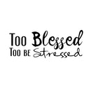Too Blessed Too Be Stressed - Vinyl Wall Decal Sticker Art - Decoration Vinyl Sticker - Living Room Vinyl Decal - Religious Wall Art - Christian Wall Decoration Art - Life Quote Vinyl Decal