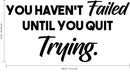 You Haven't Failed Until You Quit Trying - Inspirational Life Quote - Wall Art Vinyl Decal - Decoration Vinyl Sticker - Motivational Gym Quotes Wall Decor - Fitness Wall Decals Stickers   3
