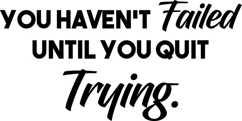 You Haven't Failed Until You Quit Trying - Inspirational Life Quote - Wall Art Vinyl Decal - Decoration Vinyl Sticker - Motivational Gym Quotes Wall Decor - Fitness Wall Decals Stickers   4