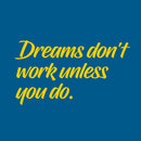 Vinyl Wall Art Decal - Dreams Don’t Work Unless You Do - 15" x 27" - Motivational Quotes for Home Bedroom Work Office Gym Fitness Apartment Living Room Workplace Sticker Decor (15" x 27"; Yellow) Yellow 15" x 27"