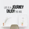 Life Is A Journey Enjoy The Ride - Inspirational Quotes Wall Art Vinyl Decal - Decoration Vinyl Sticker - Motivational Wall Art Decal - Inspirational Kitchen Decor - Trendy Wall Art