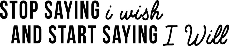 Stop Saying I Wish and Start Saying I Will - Inspirational Quotes Wall Art Vinyl Decal 6" x 30" Decoration Vinyl Sticker - Motivational Wall Art Decal - Bedroom Vinyl Decals - Life Quotes Decals Black 6" x 30" 4