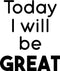 Today I Will Be Great - Inspirational Life Quotes Wall Art Vinyl Decal - 27" x 23" Decoration Vinyl Sticker - Motivational Wall Art Decal - Bedroom Living Room Decor - Positive Quotes Wall Art Sticker Black 27" x 23" 4