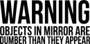 Warning Objects in Mirror are Dumber Than They Appear Sign - Art Decal - Funny Quotes Bathroom Art - Bedroom Vinyl Sticker Decals - Restroom Wall Decoration Vinyl (White)