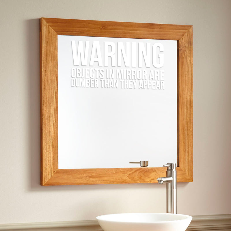 Warning Objects in Mirror are Dumber Than They Appear Sign - Art Decal - 7" x 14" - Funny Quotes Bathroom Art - Bedroom Vinyl Sticker Decals - Restroom Wall Decoration Vinyl (White) White 7" x 14" 2