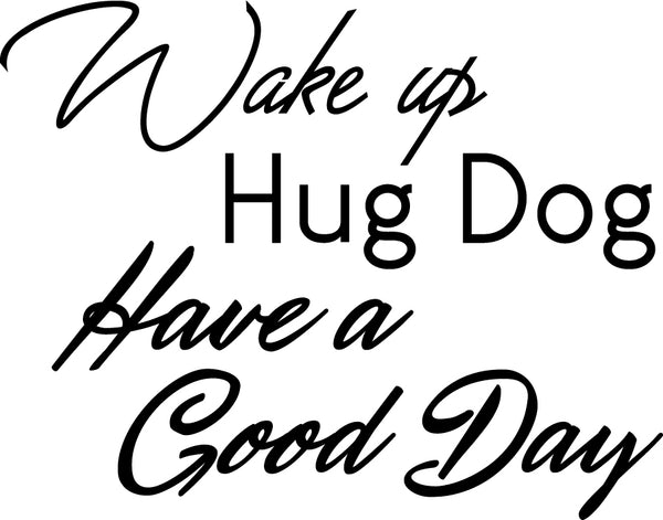 Inspirational Life Quotes Wall Art Vinyl Decal - Wake Up; Hug Dog; Have a Good Day- Decoration Vinyl Sticker - Motivational Wall Art Decal - Positive Quote Trendy Wall Art Living Room Decor
