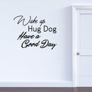 Inspirational Pet Lovers Wall Art Vinyl Decal - Wake Up; Hug Dog; Have a Good Day - 22" X 28" Decoration Vinyl Sticker - Motivational Wall Art Decal - Positive Quote Trendy Wall Art Living Room Decor Black 22" X 28" 2