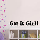 Vinyl Wall Art Decal - Get It Girl! - 5" X 32" - Girls Bedroom Decal Stickers - Cute Wall Art Decals for Little Girls - Trendy Stencil Adhesives for Girls; Teens; Adults Black 5" x 32"