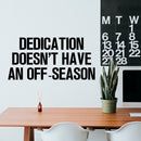 Home Decor Vinyl Wall Art Decal - Dedication Doesn’t Have an Off Season - 17" x 35" - Inspirational Life Quotes - Motivational Work Gym Fitness Quotes Decal Sticker Signs Black 17" x 35" 2