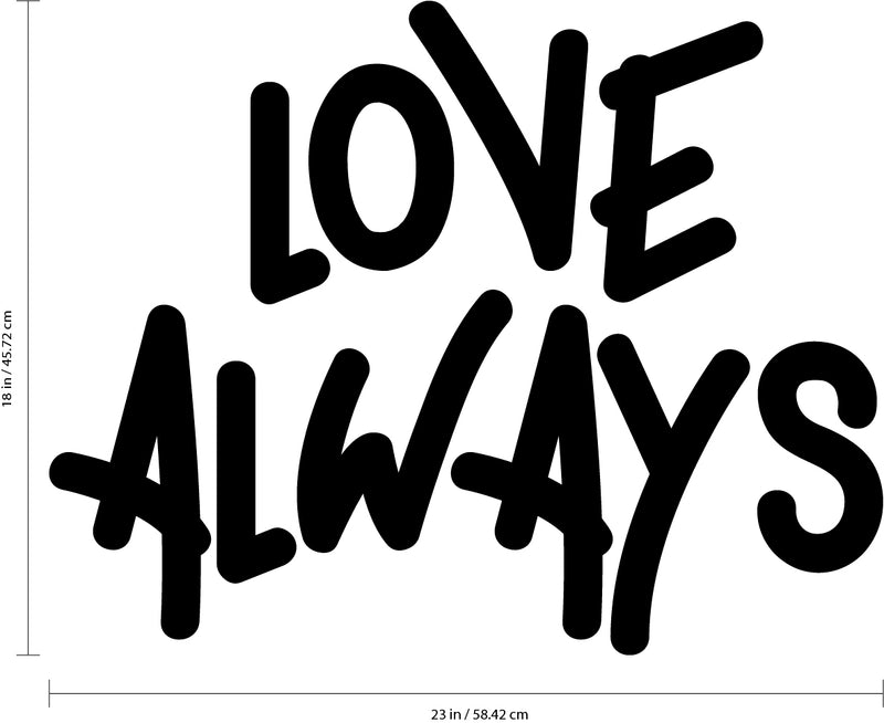 Vinyl Wall Art Decal - Love Always - 18" x 23" - Inspirational Life Quotes - Living Room Bedroom Workplace Inspirational Quote - Removable Waterproof Wall Decals for Home Decor (18’ x 23"; Black Text) Black 18" x 23" 3