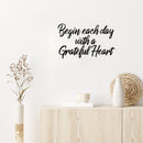 Vinyl Wall Art Decal - Begin Each Day with A Grateful Heart - 14" x 23" - Home Decor Inspirational Living Room Bedroom Workplace Indoor Outdoor Stencil Adhesives Design (14" x 23"; Black Text) Black 14" x 23" 3