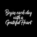 Vinyl Wall Art Decal - Begin Each Day with A Grateful Heart - 14" x 23" - Home Decor Inspirational Living Room Bedroom Workplace Indoor Outdoor Stencil Adhesives Design (14" x 23"; White Text) White 14" x 23" 4