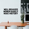 Vinyl Wall Art Decal - Well Behaved Women Rarely Make History - Motivational Women’s Encouragement Sticker Adhesive for Home Decor - Bedroom Wall Office Peel Off Decals (9" x 23"; Black)