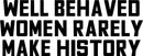 Vinyl Wall Art Decal - Well Behaved Women Rarely Make History - 9" x 23" - Motivational Women’s Encouragement Sticker Adhesive for Home Decor - Bedroom Wall Office Peel Off Decals (9" x 23"; Black) Black 9" x 23" 4