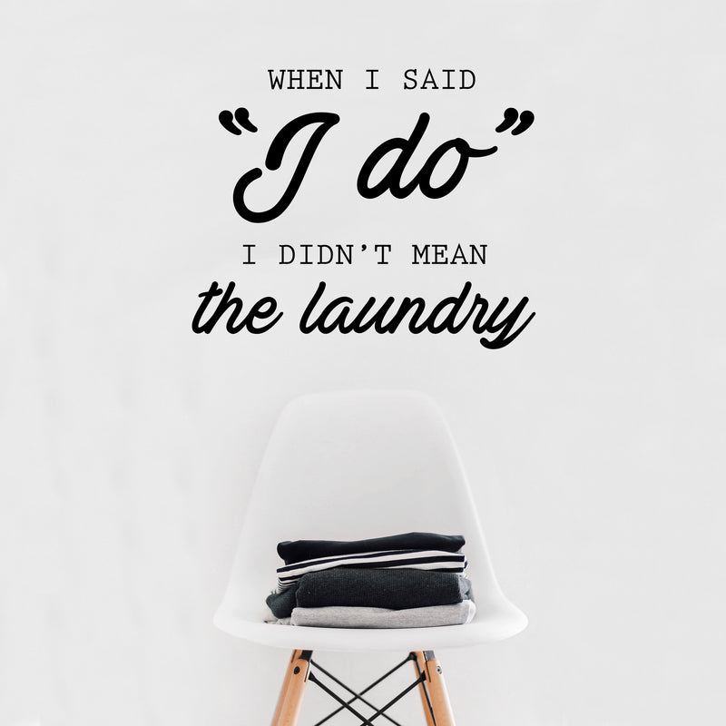 Vinyl Wall Art Decal - When I Said I Do I Didn’t Mean The Laundry - 19" x 23" - Couples Funny Love Quotes for Bedroom Laundry Living Room Modern Home Decor - Peel and Stick Removable Sticker Black 19" x 23"