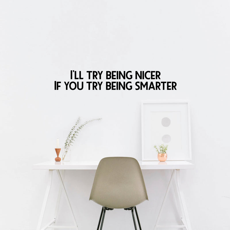 Vinyl Wall Art Decal - I’ll Try Being Nicer If You Try Being Smarter - 5" x 31" - Funny Inspirational Quote - Home Decor for Living Room Bedroom Office Business Workplace Sticker Decals (Black) Black 5" x 31"