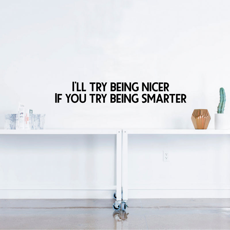 Vinyl Wall Art Decal - I’ll Try Being Nicer If You Try Being Smarter - 5" x 31" - Funny Inspirational Quote - Home Decor for Living Room Bedroom Office Business Workplace Sticker Decals (Black) Black 5" x 31" 2