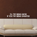 Vinyl Wall Art Decal - I’ll Try Being Nicer If You Try Being Smarter - 5" x 31" - Funny Inspirational Quote - Home Decor for Living Room Bedroom Office Business Workplace Sticker Decals (White) White 5" x 31"