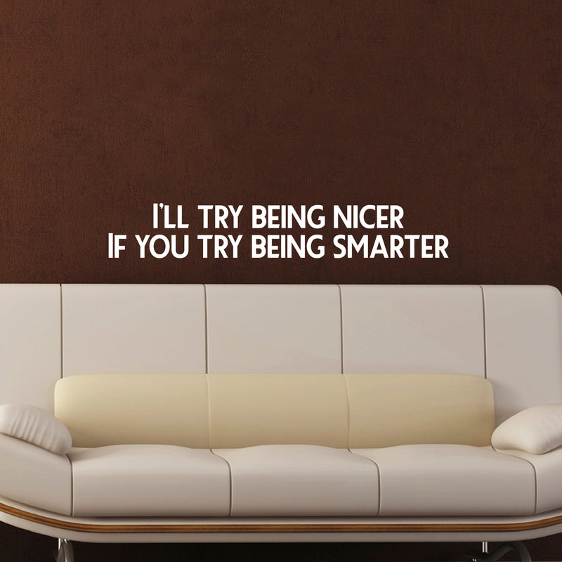 Vinyl Wall Art Decal - I’ll Try Being Nicer If You Try Being Smarter - 5" x 31" - Funny Inspirational Quote - Home Decor for Living Room Bedroom Office Business Workplace Sticker Decals (White) White 5" x 31"