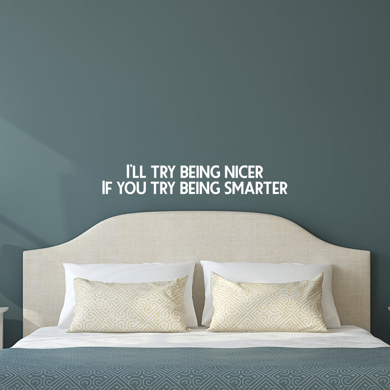 Vinyl Wall Art Decal - I’ll Try Being Nicer If You Try Being Smarter - 5" x 31" - Funny Inspirational Quote - Home Decor for Living Room Bedroom Office Business Workplace Sticker Decals (White) White 5" x 31" 2