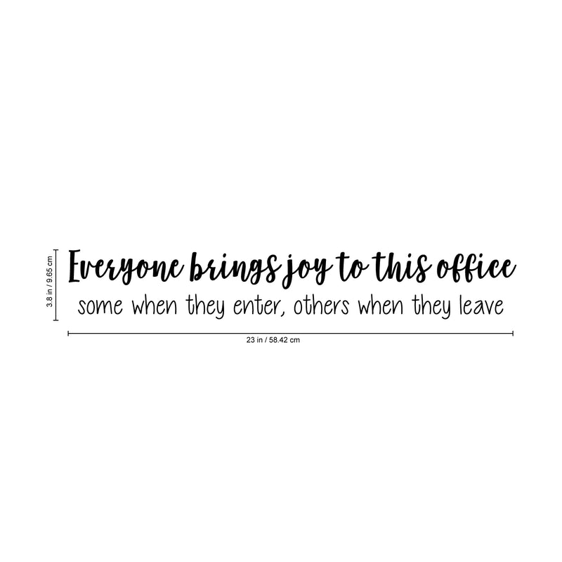 Vinyl Wall Art Decal - Everyone Brings Joy to This Office Some When They Enter Others When They Leave - 3.8" x 23" - Funny Sarcastic Witty Humor Modern Office Work Place Quote Sticker Decals Black 3.8" x 23" 4
