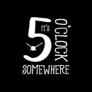 Vinyl Wall Art Decal - It’s 5 O’Clock Somewhere - 23" x 19.5" - Funny Adult Humor Quotes Home Bedroom Living Room Wall Decor - Witty Office Workplace After Work Decor Sticker (23" x 19.5"; White) White 23" x 19.5"