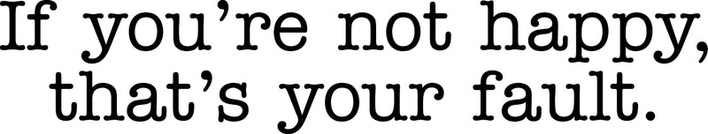 Vinyl Wall Art Decal - If You’re Not Happy That’s Your Fault - 6" x 32" - Inspirational Workplace Bedroom Apartment Decor Decals - Modern Indoor Outdoor Home Living Room Office Quotes Black 6" x 32"