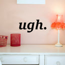 Vinyl Wall Art Decal - Ugh - 8. Trendy Modern Quotes for Home Bedroom Living Room Wall Decor - Girls Teens Womens Words for Apartment Dorm Room Office Decor Sticker (8.5" x 18"; Black)   3