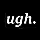 Vinyl Wall Art Decal - Ugh - 8.5" x 18" - Trendy Modern Quotes for Home Bedroom Living Room Wall Decor - Girls Teens Womens Words for Apartment Dorm Room Office Decor Sticker (8.5" x 18"; White) White 8.5" x 18"