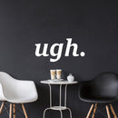 Vinyl Wall Art Decal - Ugh - 8.5" x 18" - Trendy Modern Quotes for Home Bedroom Living Room Wall Decor - Girls Teens Womens Words for Apartment Dorm Room Office Decor Sticker (8.5" x 18"; White) White 8.5" x 18" 3