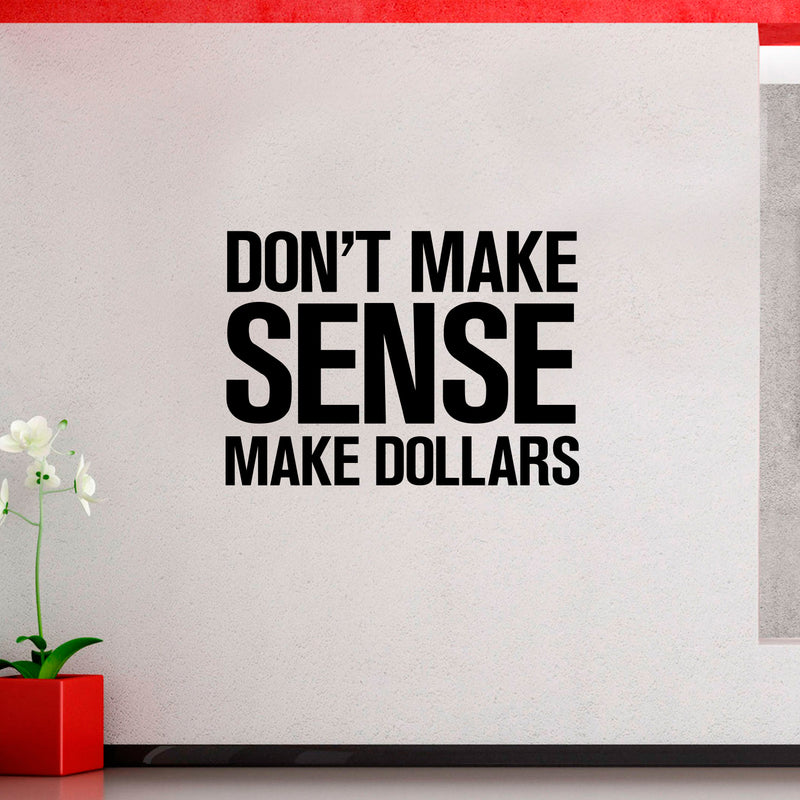 Vinyl Wall Art Decal - Don’t Make Sense Make Dollars - 23" x 32" - Inspirational Workplace Bedroom Apartment Decor Decals - Positive Indoor Outdoor Home Living Room Office Quotes Black 23" x 32" 4