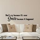 Vinyl Wall Art Decal - Don’t Cry Because It’s Over Smile Because It Happened - 8" x 32" - Inspirational Bedroom Apartment Decor Decals - Positive Indoor Outdoor Home Living Room Office Life Quotes Black 8" x 32" 4