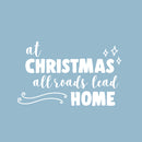 Vinyl Wall Art Decal - at Christmas All Roads Lead Home - 14" x 22.5" - Christmas Seasonal Decoration Sticker - Indoor Home Office Wall Door Window Bedroom Workplace Decor Decals (14" x 22.5"; White) White 14" x 22.5" 4