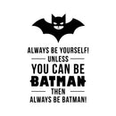 Vinyl Wall Art Decal - Always Be Yourself Unless You Can Be Batman Then Always Be Batman - 23" x 15" - Cool Superhero Children’s Little Kids Quotes for Home Bedroom Nursery Playroom Wall Door - Black 23" x 15" 4