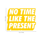 Vinyl Art Wall Decal - No Time Like The Present - 17" x 22" - Positive Life Quotes House Apartment Wall Decoration - Motivational Office Workplace Bedroom Living Room Decor (17" x 22"; Yellow) Yellow 17" x 22"
