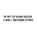 Vinyl Wall Art Decal - The First Step in Being Successful is Being A Professional Optimist - 6" x 32" - Positive Home Bedroom Apartment Decor - Motivational Indoor Outdoor Living Room Office Quotes Black 6" x 32"