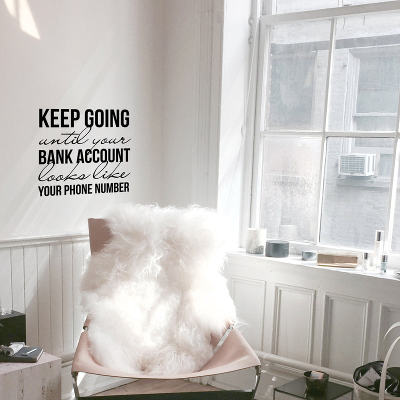 Vinyl Wall Art Decal - Keep Going Until Your Bank Account Looks Like Your Phone Number - Motivational Quote For Home Bedroom Living Room Apartment - Modern Work Office Workplace Decor